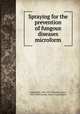 Spraying for the prevention of fungous diseases microform, Craig, John, 1864-1912,Fletcher, James, 1852-1908,Canada. Dept. of Agriculture 