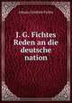J. G. Fichtes Reden an die deutsche nation, Fichte Johann Gottlieb 