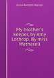 My brother`s keeper, by Amy Lothrop. By miss Wetherell, Anna Bartlett Warner 