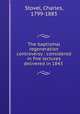 The baptismal regeneration controversy : considered in five lectures delivered in 1843, Stovel, Charles, 1799-1883 