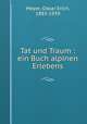Tat und Traum : ein Buch alpinen Erlebens, Meyer, Oskar Erich, 1883-1939 