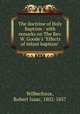 The doctrine of Holy Baptism : with remarks on The Rev. W. Goode`s "Effects of infant baptism", Wilberforce, Robert Isaac, 1802-1857 