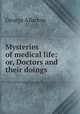 Mysteries of medical life; or, Doctors and their doings, George Allarton 