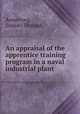 An appraisal of the apprentice training program in a naval industrial plant., Armstrong, Samuel Thomas. 
