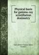 Physical basis for gamma-ray scintillation dosimetry, Carr, Robert Turner.;Hine, Gerald J. 