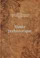 Musee prehistorique, Mortillet, Gabriel (Louis Laurent Gabriel de), 1821-1898,Mortillet, Adrien de, 1853- 