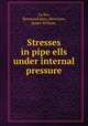 Stresses in pipe ells under internal pressure, Le Ber, Raymond Jean.;Morrison, James William. 