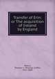 Transfer of Erin: or The acquisition of Ireland by England, Amory, Thomas C. (Thomas Coffin), 1812-1889 