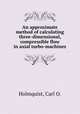 An approximate method of calculating three-dimensional, compressible flow in axial turbo-machines., Holmquist, Carl O. 