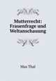 Mutterrecht: Frauenfrage und Weltanschauung, Max Thal 