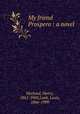 My friend Prospero : a novel, Harland, Henry, 1861-1905,Loeb, Louis, 1866-1909 