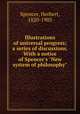 Illustrations of universal progress; a series of discussions. With a notice of Spencer`s "New system of philosophy", Spencer, Herbert, 1820-1903 