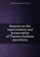 Reports on the improvement and preservation of Toronto harbour microform, Commissioners of Toronto Harbour 