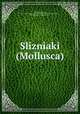 Слизняки (Моллусcа), Martens, Eduard von, 1831-1904,Imperatorskoe obshchestvo liubitelei estestvoznaniia, antropologii i etnografii (Russia) 