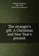 The stranger`s gift. A Christmas and New Year`s present, Bokum, Hermann, 1807-1878, [from old catalog] ed 