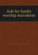Aids for family worship microform, Presbyterian Church in Canada. General Assembly. Committee on Uniformity in Public Worship 