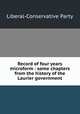 Record of four years microform : some chapters from the history of the Laurier government, Liberal-Conservative Party 