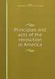 Principles and acts of the revolution in America, Niles, H[ezekiah] 1777-1839. [from old catalog] 