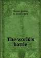 The world`s battle, Moore, James, fl. 1858-1883 