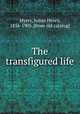 The transfigured life, Myers, Julian Henry, 1856-1905. [from old catalog] 