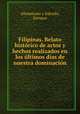 Filipinas. Relato histrico de actos y hechos realizados en los ltimos das de nuestra dominacin, Altamirano y Salcedo, Enrique 