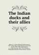 The Indian ducks and their allies, Baker, E. C. Stuart (Edward Charles Stuart), 1864-1944,Lodge, George Edward, ill,Grnvold, Henrik, 1858-1940, ill,Keulemans, J. G. (John Gerrard), 1842-1912, ill,Green, J., lithographer,Bombay Natural History Society 