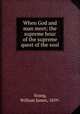 When God and man meet; the supreme hour of the supreme quest of the soul, Young, William James, 1859- 