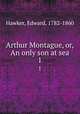 Arthur Montague, or, An only son at sea. 1, Hawker, Edward, 1782-1860 