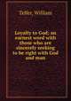 Loyalty to God; an earnest word with those who are sincerely seeking to be right with God and man, Telfer, William 