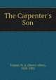 The Carpenter`s Son, Tupper, H. A. (Henry Allen), 1828-1902 