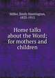 Home talks about the Word; for mothers and children, Miller, Emily Huntington, 1833-1913 