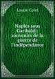 Naples sous Garibaldi: souvenirs de la guerre de l`indpendance, Louise Colet 