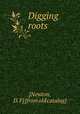 Digging roots, [Newton, D. F] [from old catalog] 