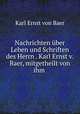 Nachrichten ber Leben und Schriften des Herrn . Karl Ernst v. Baer, mitgetheilt von ihm ., Karl Ernst von Baer 