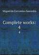 Complete works:. 4, Saavedra Miguel Cervantes 