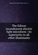 The Edison incandescent electric light microform : its superiority to all other illuminants, Edison Electric Light Co,M. D. Barr & Co 