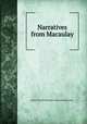 Narratives from Macaulay, Baron Thomas Babington Macaulay Macaulay 