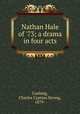 Nathan Hale of `73; a drama in four acts, Cushing, Charles Cyprian Strong, 1879- 