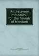 Anti-slavery melodies : for the friends of freedom, Lincoln, Jairus, 1794-1882,Hingham Anti-Slavery Society (Hingham, Mass.) 