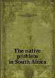 The native problem in South Africa, Davis, Alexander. [from old catalog],Stewart, W. R. [from old catalog] 