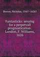 Fantasticks: seruing for a perpetvall prognostication . London, F. Williams, 1626, Breton, Nicholas, 1545?-1626? 