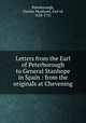 Letters from the Earl of Peterborough to General Stanhope in Spain : from the originals at Chevening, Peterborough, Charles Mordaunt, Earl of, 1658-1735 