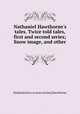 Nathaniel Hawthorne`s tales. Twice told tales, first and second series; Snow image, and other ., Nathaniel [two or more stories] Hawthorne 