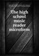 The high school music reader microform, Tufts, John W. (John Wheeler), 1825-1908,Holt, H. E. (Hosea E.),Preston, S. H. (Sydney Herman) 
