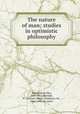 The nature of man; studies in optimistic philosophy, Metchnikoff, Elie, 1845-1916,Mitchell, P. Chalmers (Peter Chalmers), Sir, 1864-1945, ed. and tr 