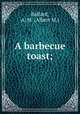 A barbecue toast;, Ballard, A. M. (Albert M.) 