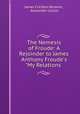 The Nemesis of Froude: A Rejoinder to James Anthony Froude`s "My Relations ., James Crichton-Browne , Alexander Carlyle 
