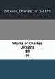 Works of Charles Dickens. 18, Dickens, Charles, 1812-1870 