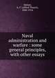 Naval administration and warfare : some general principles, with other essays, Mahan, A. T. (Alfred Thayer), 1840-1914 