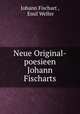 Neue Original-poesieen Johann Fischarts, Johann Fischart , Emil Weller 